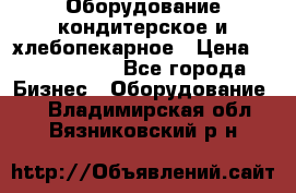 Оборудование кондитерское и хлебопекарное › Цена ­ 1 500 000 - Все города Бизнес » Оборудование   . Владимирская обл.,Вязниковский р-н